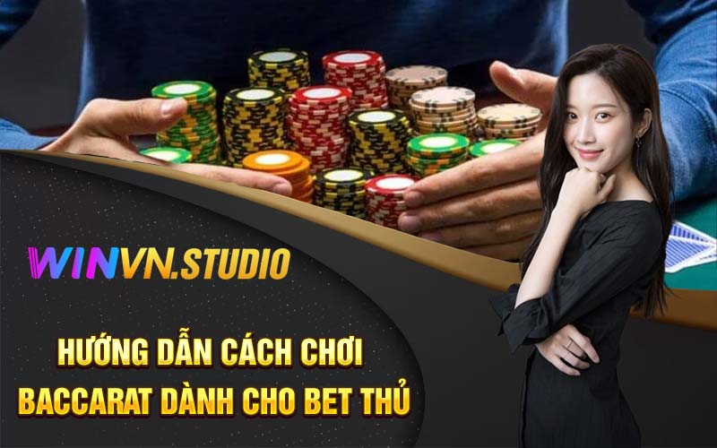 Hướng dẫn cách chơi baccarat dành cho bet thủ 