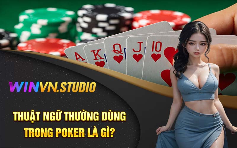 Thuật ngữ thường dùng trong poker là gì?